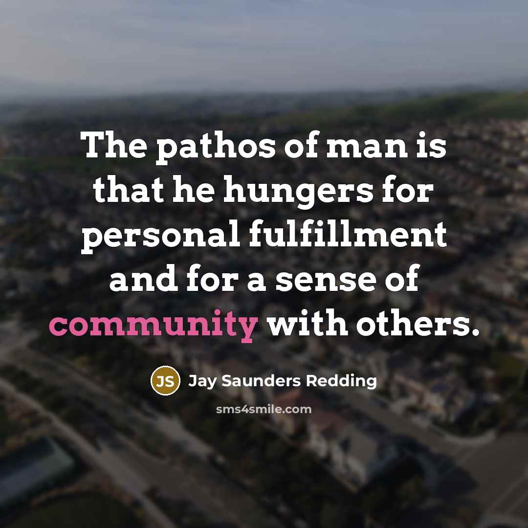 “The pathos of man is that he hungers for personal…” quote by Jay Saunders Redding