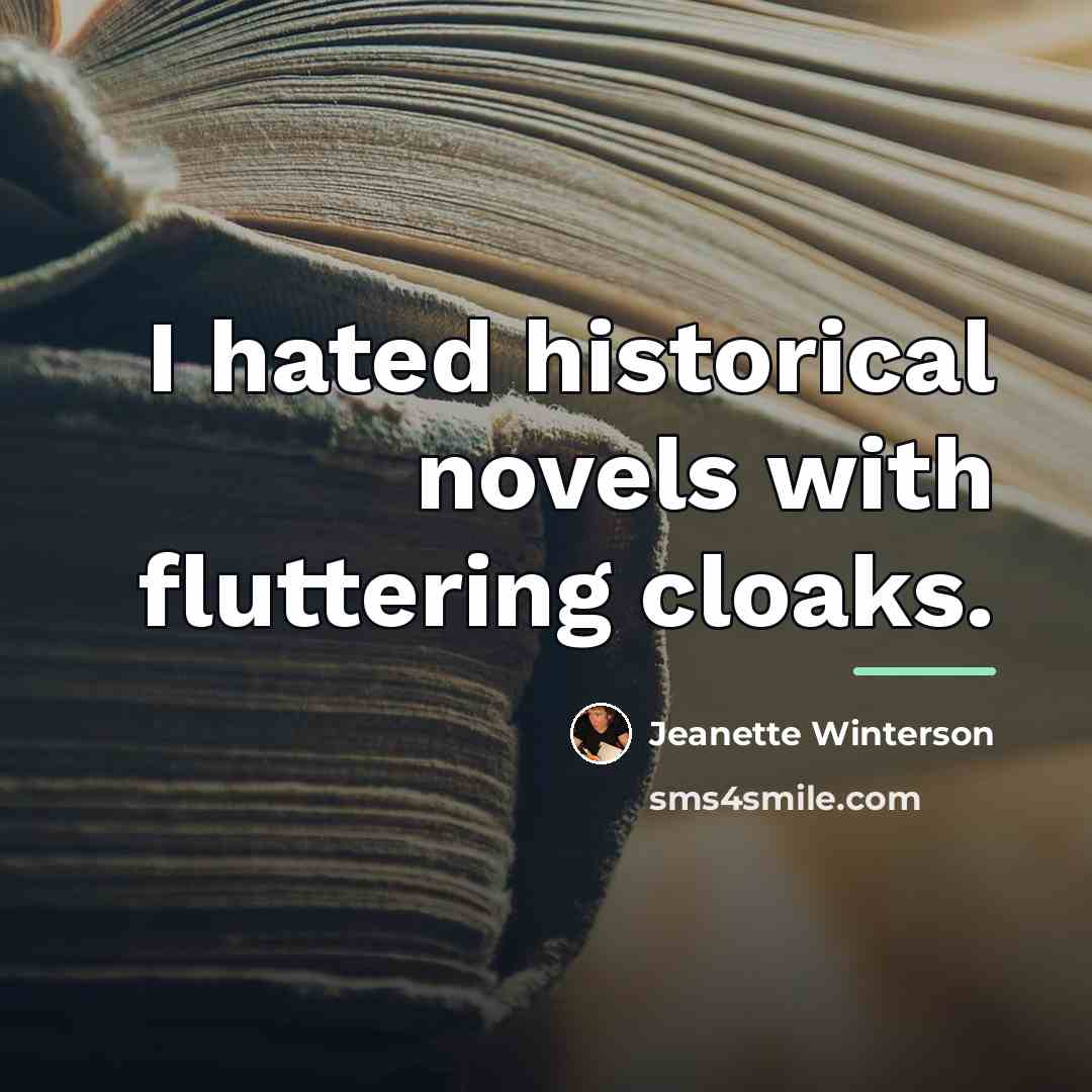 “I hated historical novels with fluttering cloaks.…” quote by Jeanette Winterson