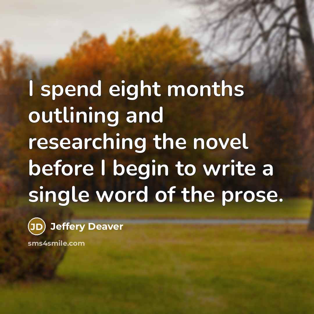 “I spend eight months outlining and researching the novel before…” quote by Jeffery Deaver