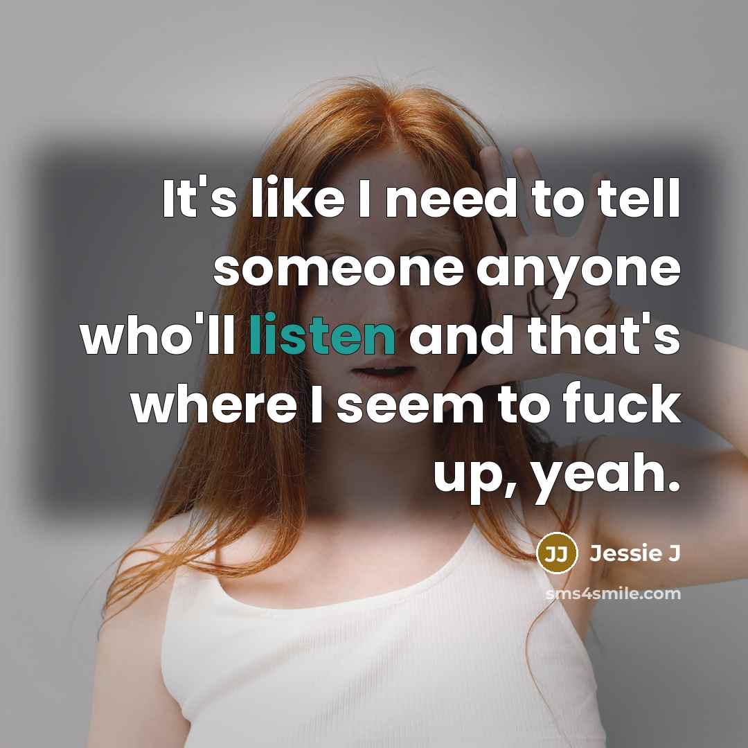 “It's like I need to tell someone anyone who'll listen…” quote by Jessie J