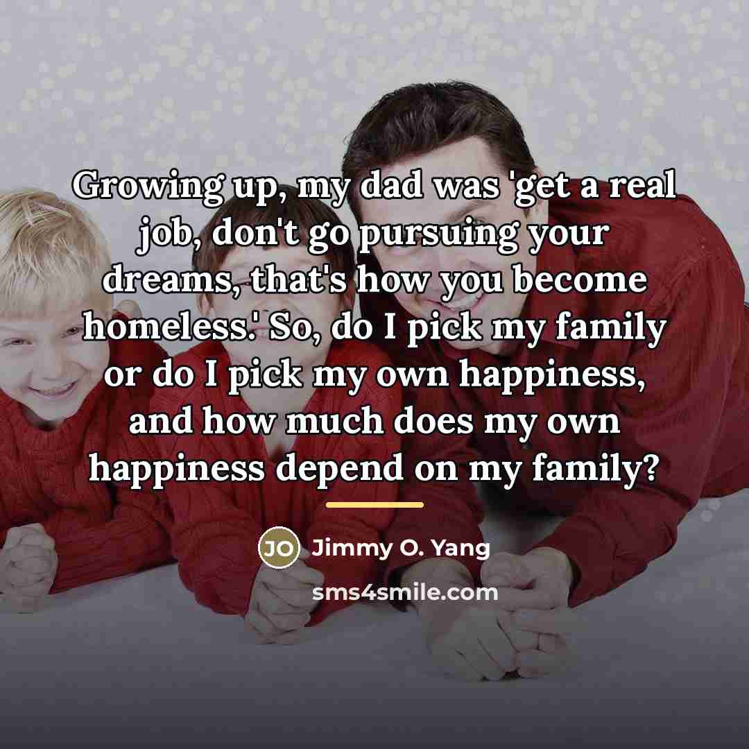 “Growing up, my dad was 'get a real job, don't…” quote by Jimmy O. Yang