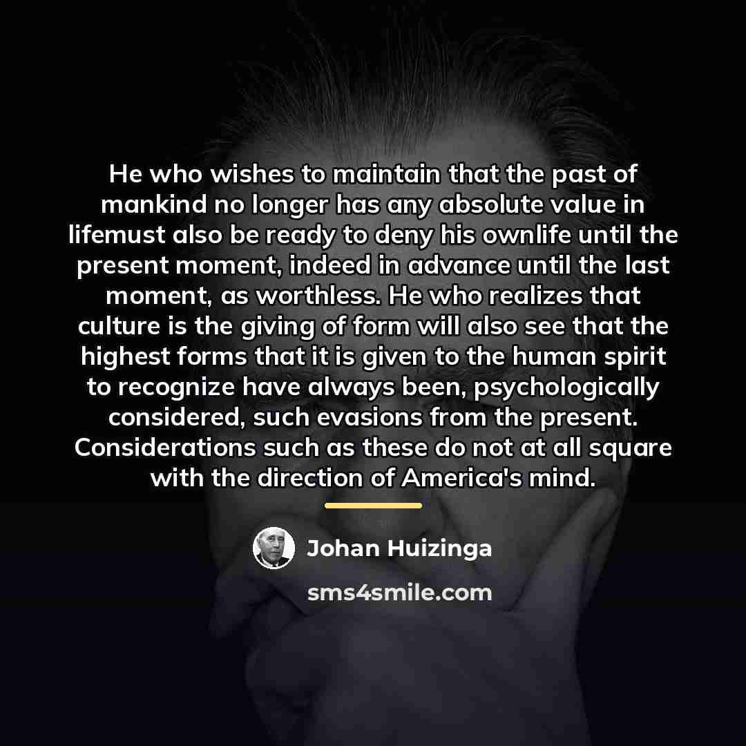 “He who wishes to maintain that the past of mankind…” quote by Johan Huizinga