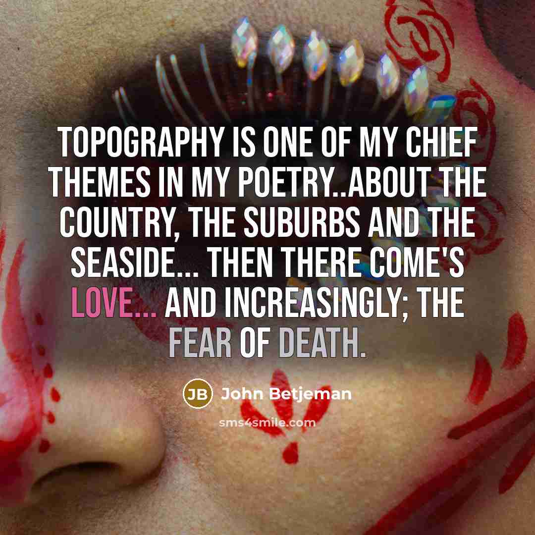 “Topography is one of my chief themes in my poetry..about…” quote by John Betjeman