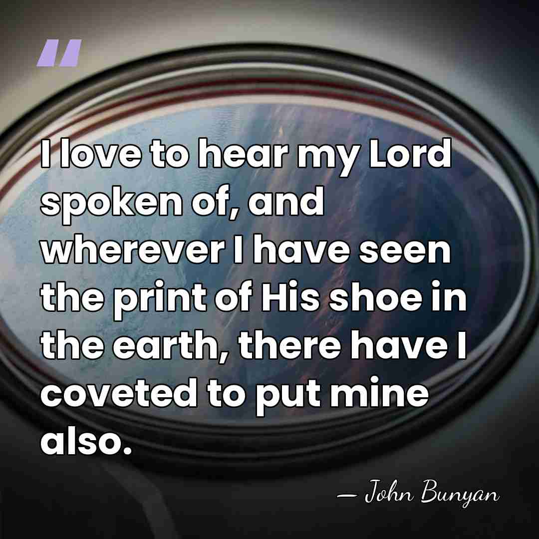 I love to hear my Lord spoken of, and wherever I have&hellip; - John Bunyan