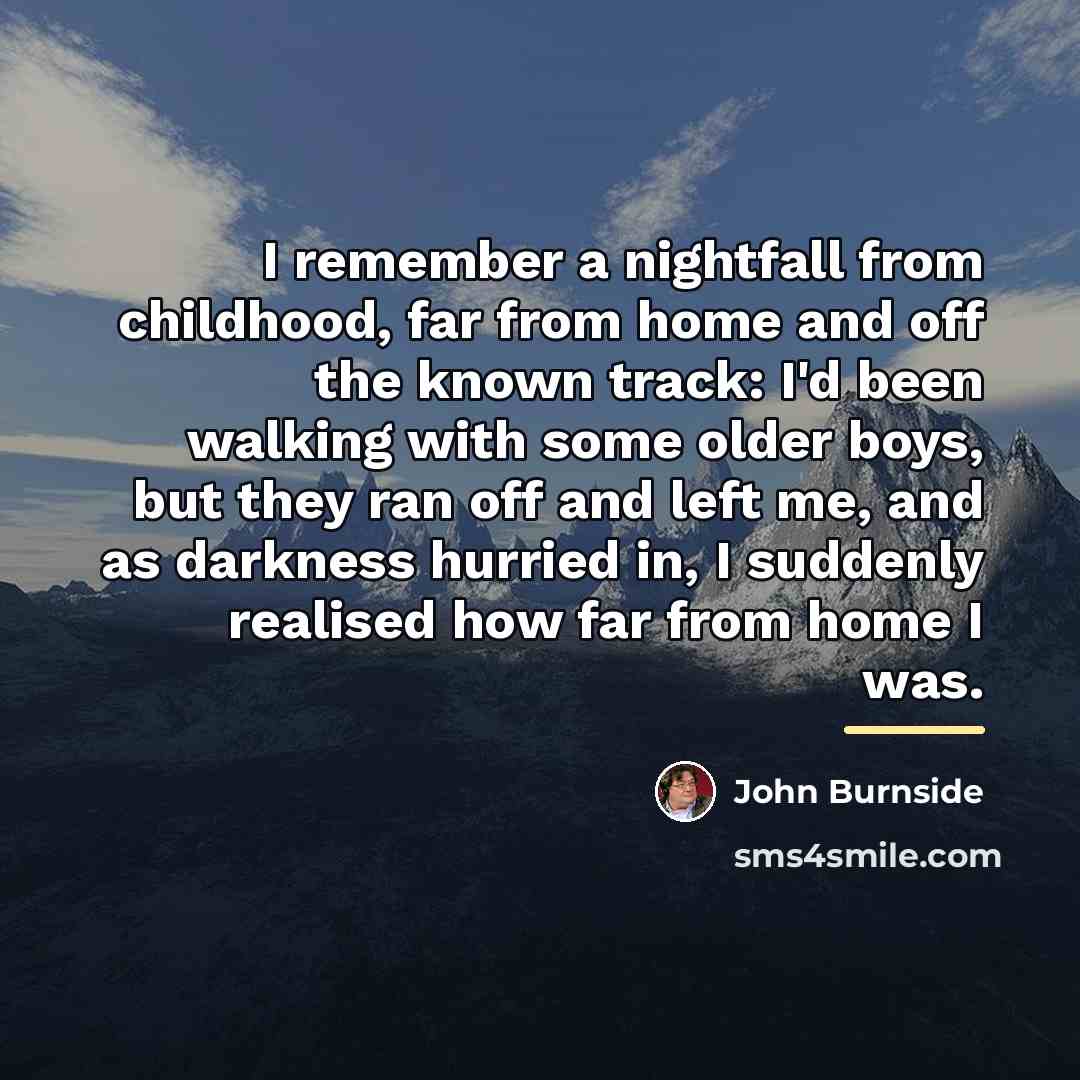 “I remember a nightfall from childhood, far from home and…” quote by John Burnside