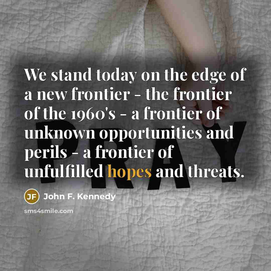 “We stand today on the edge of a new frontier…” quote by John F. Kennedy