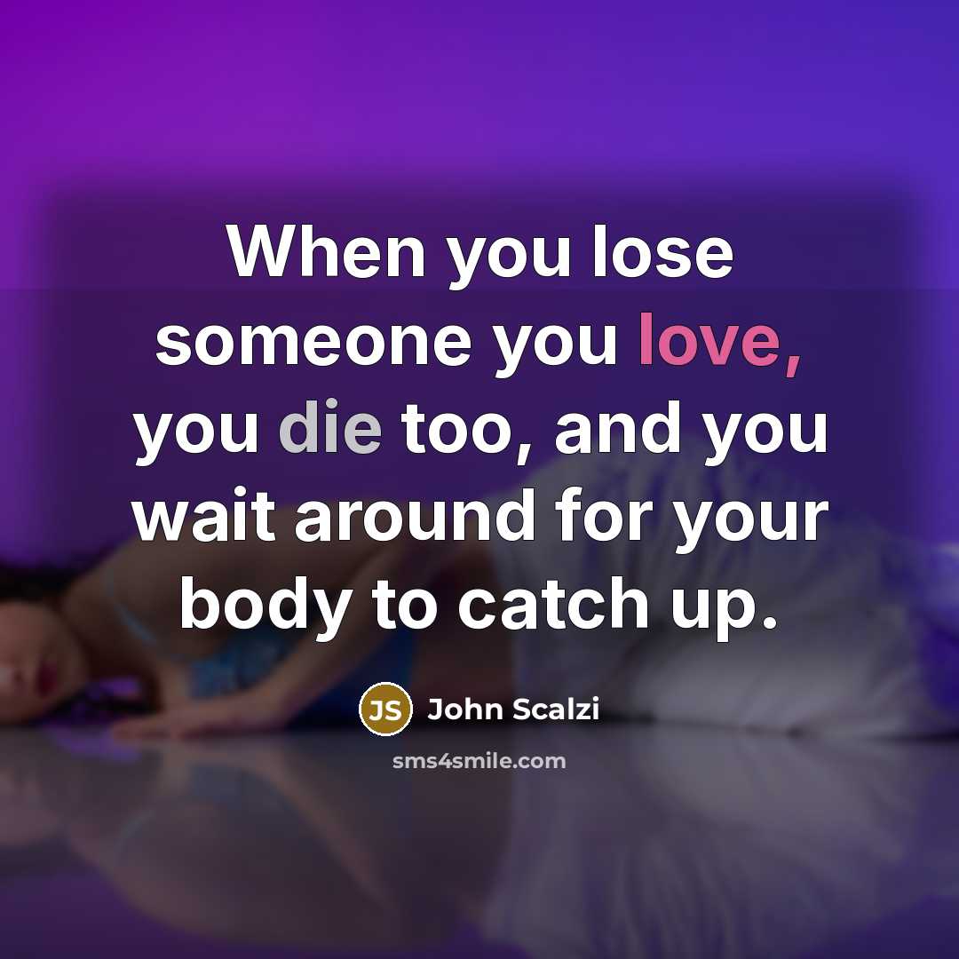 “When you lose someone you love, you die too, and…” quote by John Scalzi