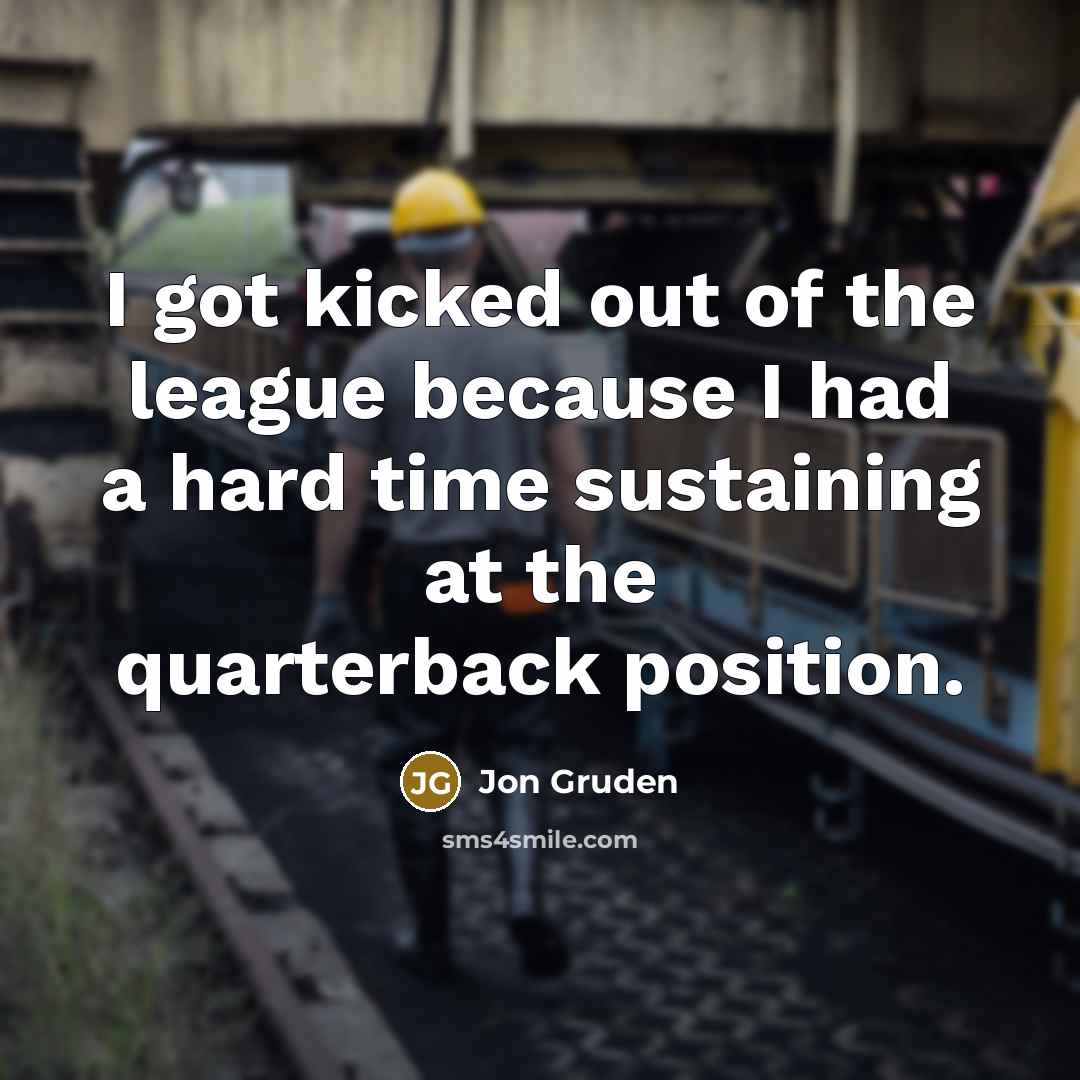 “I got kicked out of the league because I had…” quote by Jon Gruden