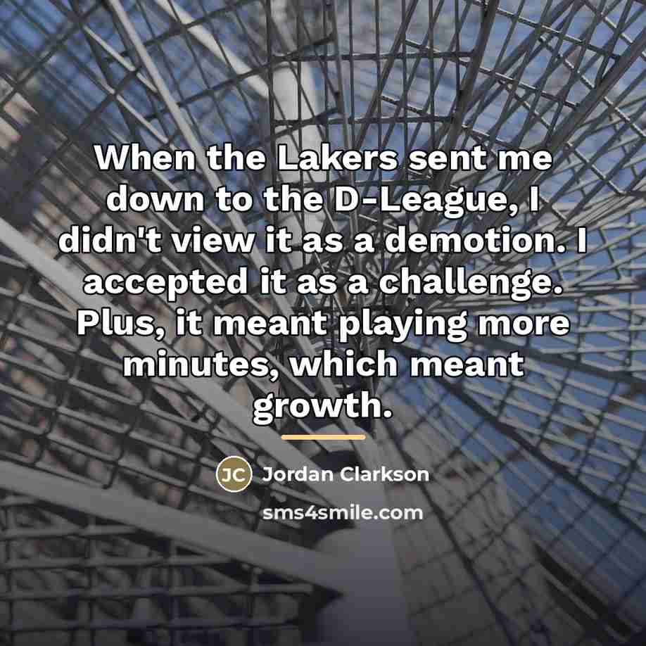 “When the Lakers sent me down to the D-League, I…” quote by Jordan Clarkson