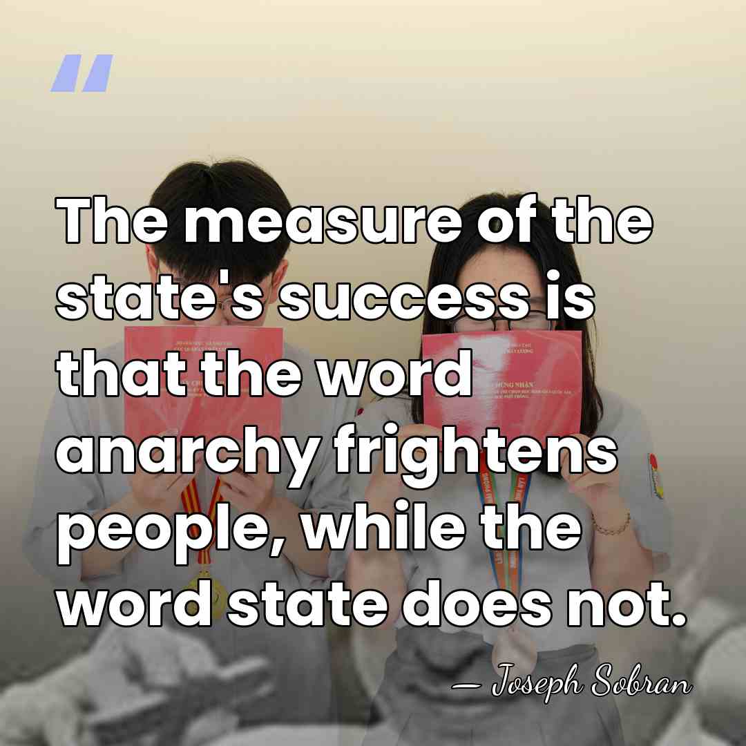 The measure of the state's success is that the word anarchy frightens&hellip; - Joseph Sobran