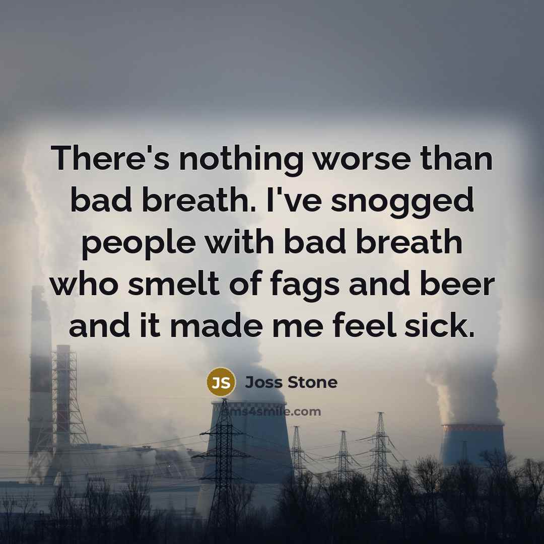 “There's nothing worse than bad breath. I've snogged people with…” quote by Joss Stone