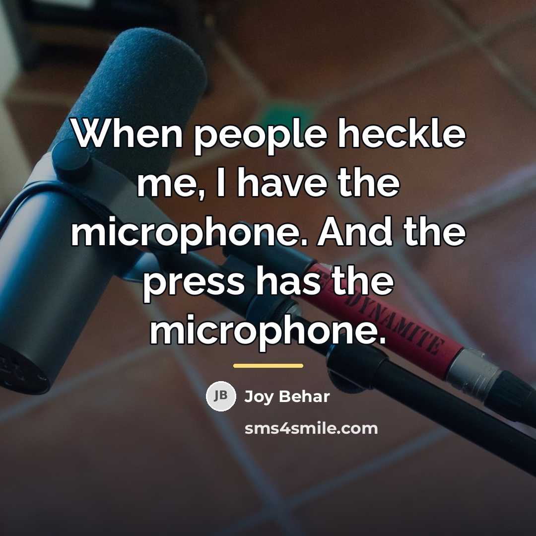 “When people heckle me, I have the microphone. And the…” quote by Joy Behar