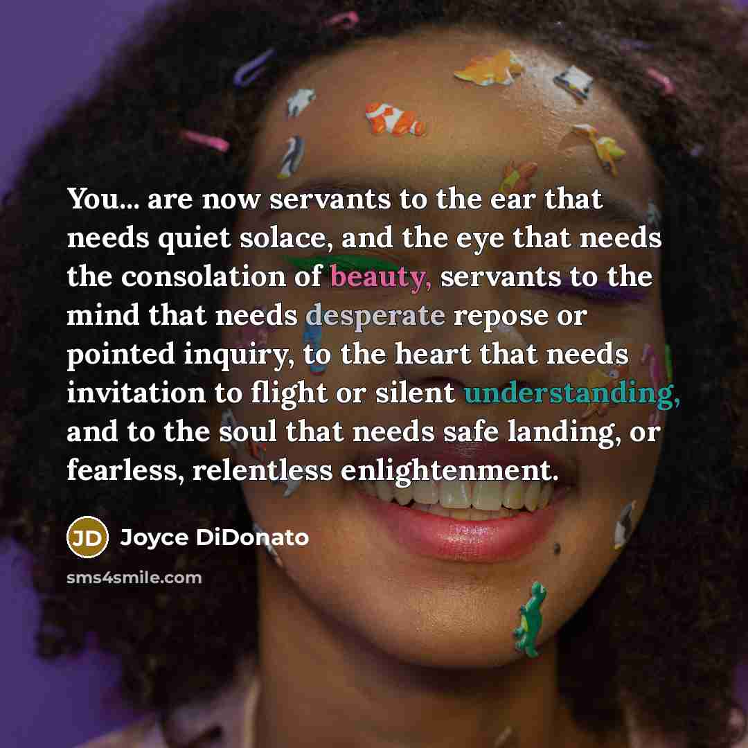 “You... are now servants to the ear that needs quiet…” quote by Joyce DiDonato
