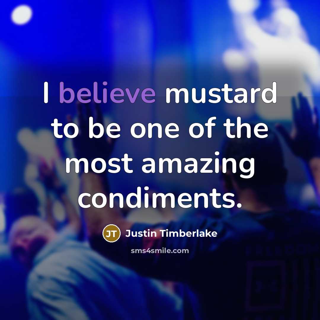 “I believe mustard to be one of the most amazing…” quote by Justin Timberlake