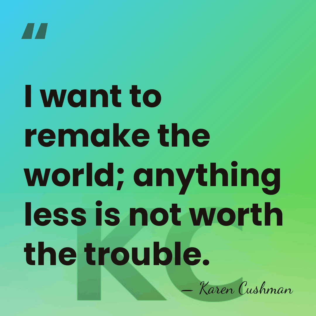 I want to remake the world; anything less is not worth the&hellip; - Karen Cushman