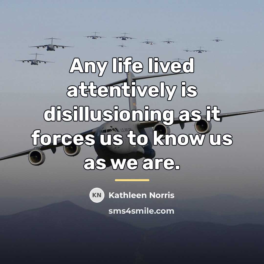 “Any life lived attentively is disillusioning as it forces us…” quote by Kathleen Norris