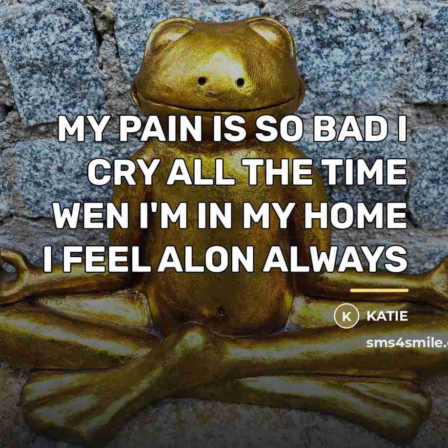 “MY PAIN IS SO BAD I CRY ALL THE TIME…” quote by KATIE