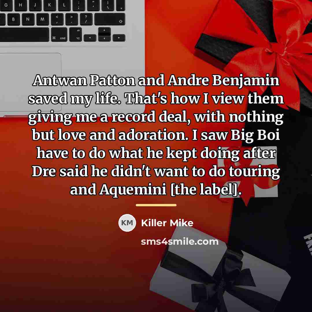 “Antwan Patton and Andre Benjamin saved my life. That's how…” quote by Killer Mike