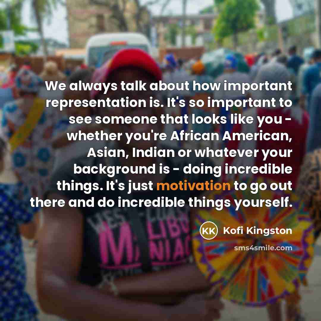 “We always talk about how important representation is. It's so…” quote by Kofi Kingston