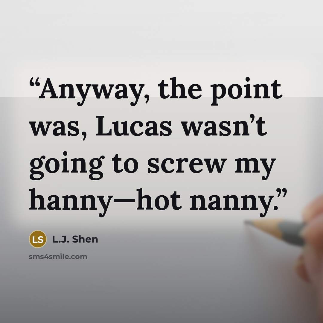 “Anyway, the point was, Lucas wasn’t going to screw my hanny—hot nanny.” quote by L.J. Shen