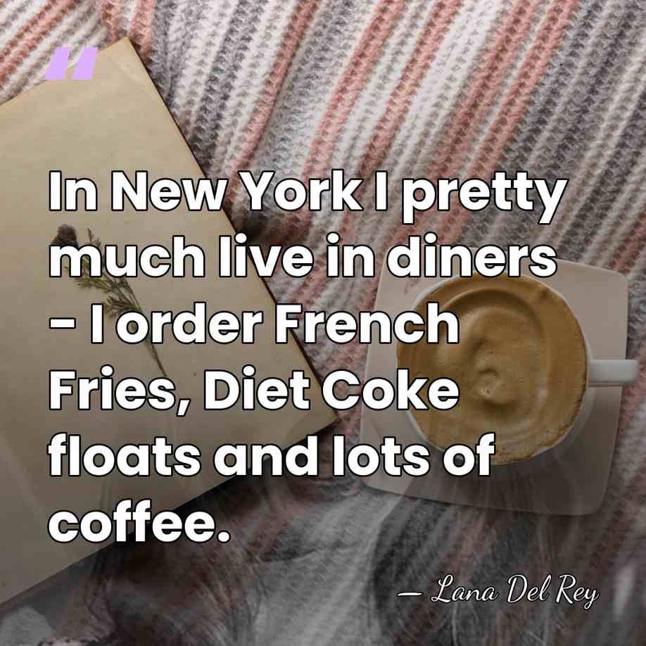 In New York I pretty much live in diners - I order&hellip; - Lana Del Rey