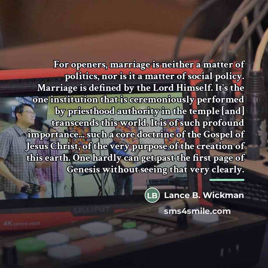“For openers, marriage is neither a matter of politics, nor…” quote by Lance B. Wickman