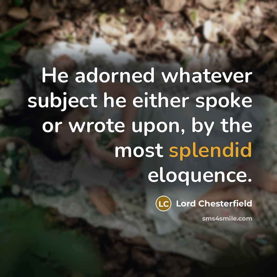 “He adorned whatever subject he either spoke or wrote upon,…” quote by Lord Chesterfield