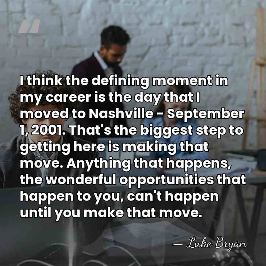 I think the defining moment in my career is the day that&hellip; - Luke Bryan