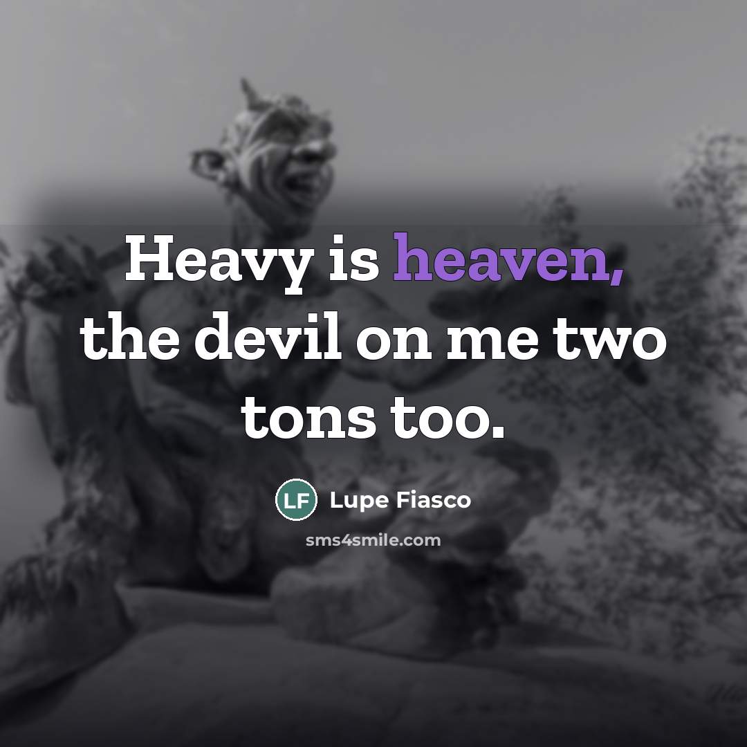 “Heavy is heaven, the devil on me two tons too.…” quote by Lupe Fiasco