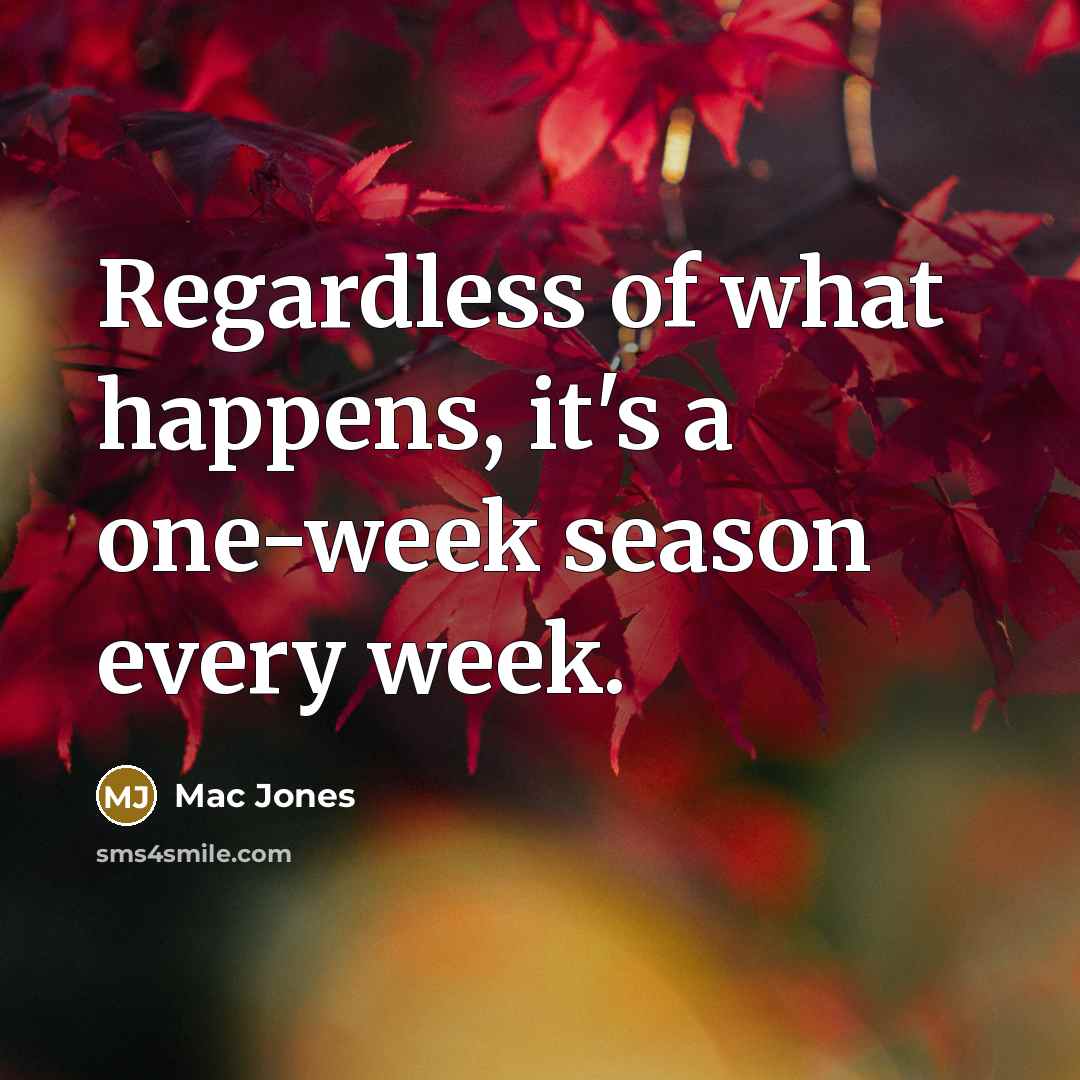 “Regardless of what happens, it's a one-week season every week.…” quote by Mac Jones