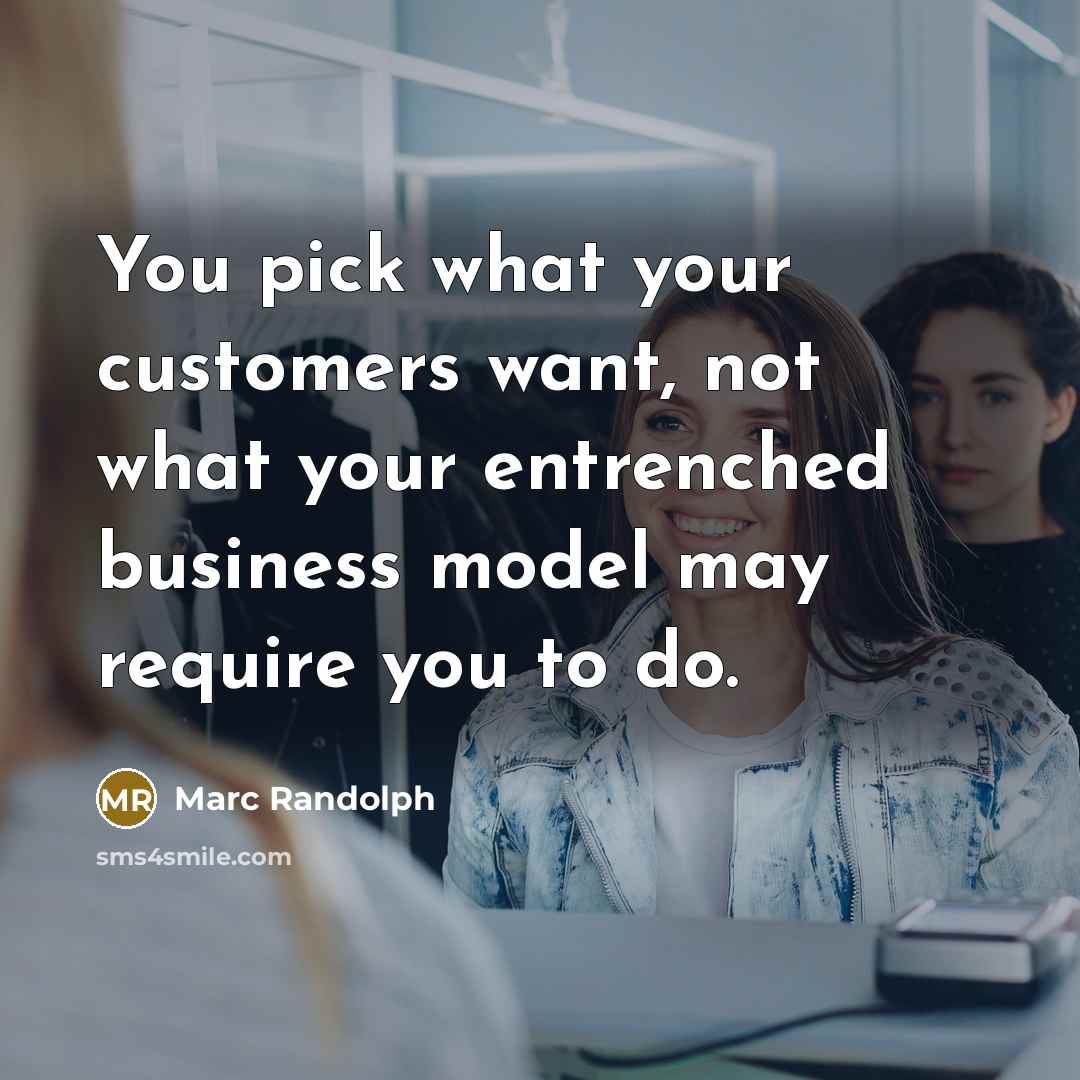 “You pick what your customers want, not what your entrenched…” quote by Marc Randolph