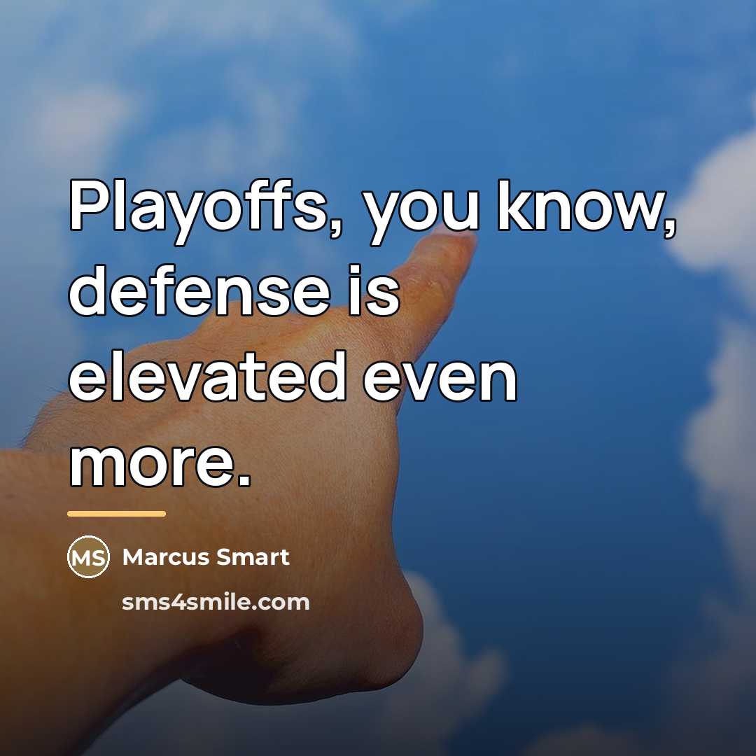 “Playoffs, you know, defense is elevated even more.…” quote by Marcus Smart
