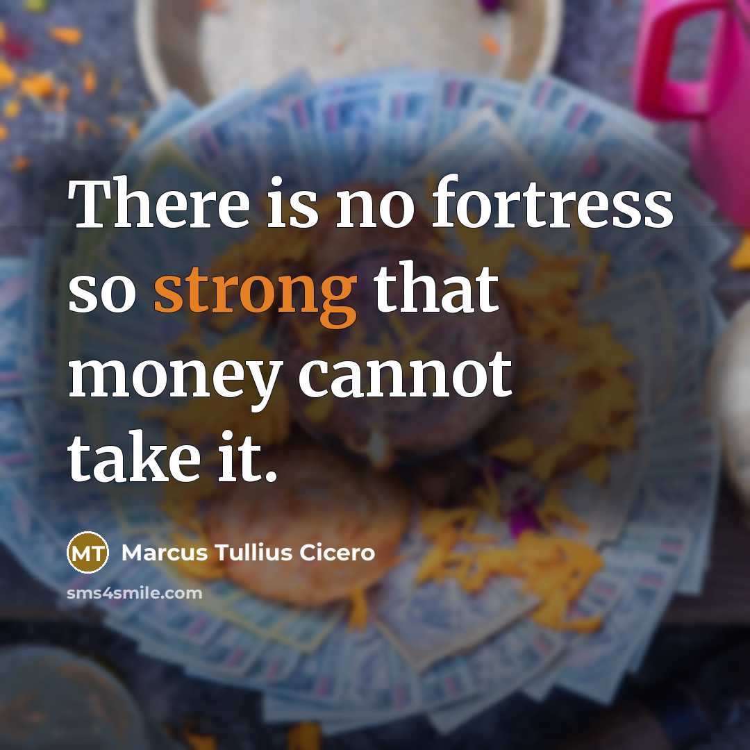 “There is no fortress so strong that money cannot take…” quote by Marcus Tullius Cicero