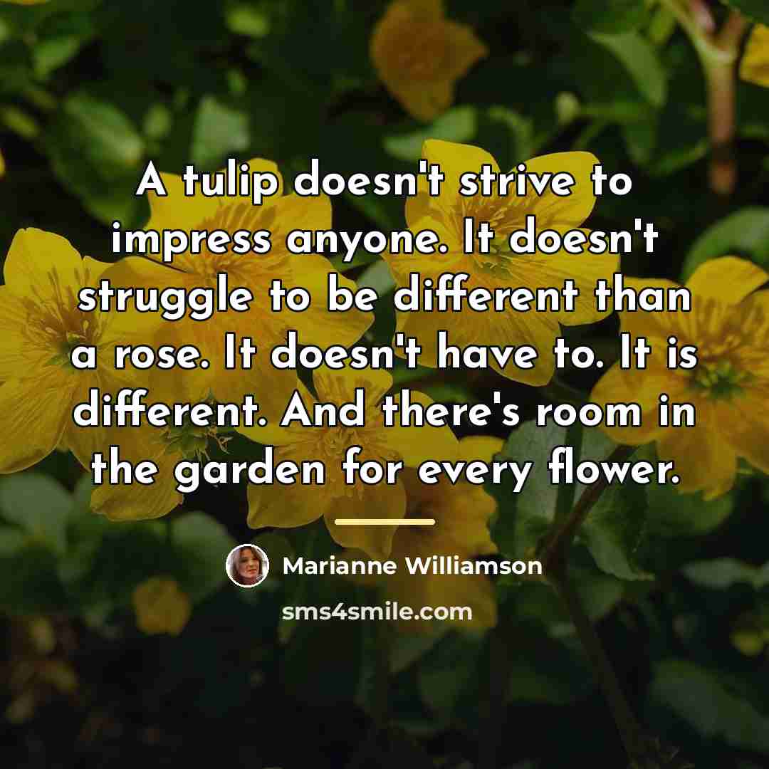 “A tulip doesn't strive to impress anyone. It doesn't struggle…” quote by Marianne Williamson