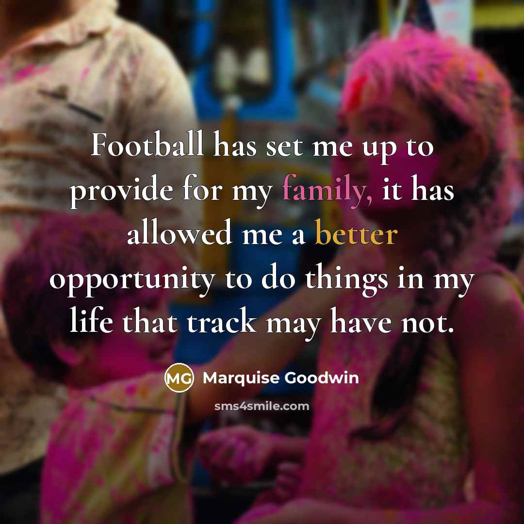 “Football has set me up to provide for my family,…” quote by Marquise Goodwin