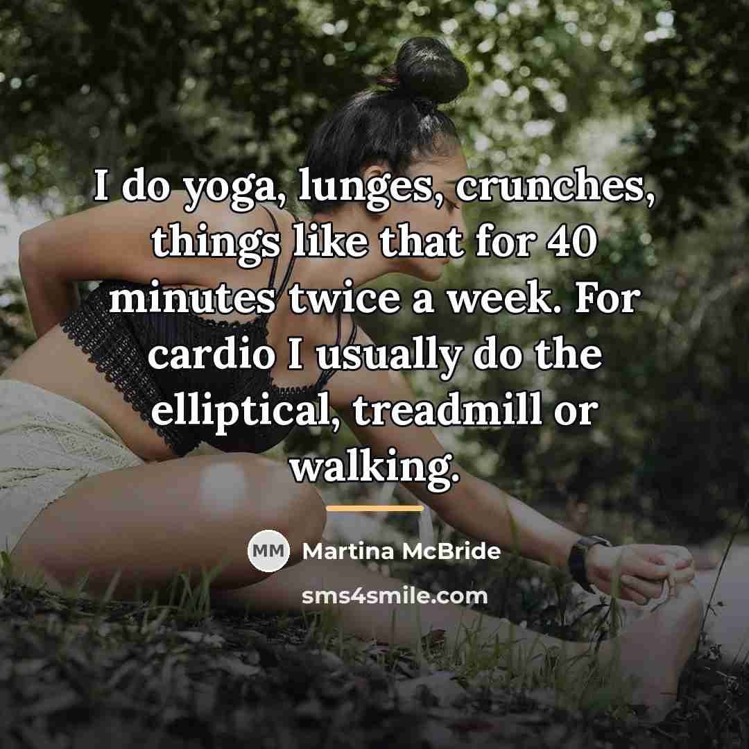 “I do yoga, lunges, crunches, things like that for 40…” quote by Martina McBride