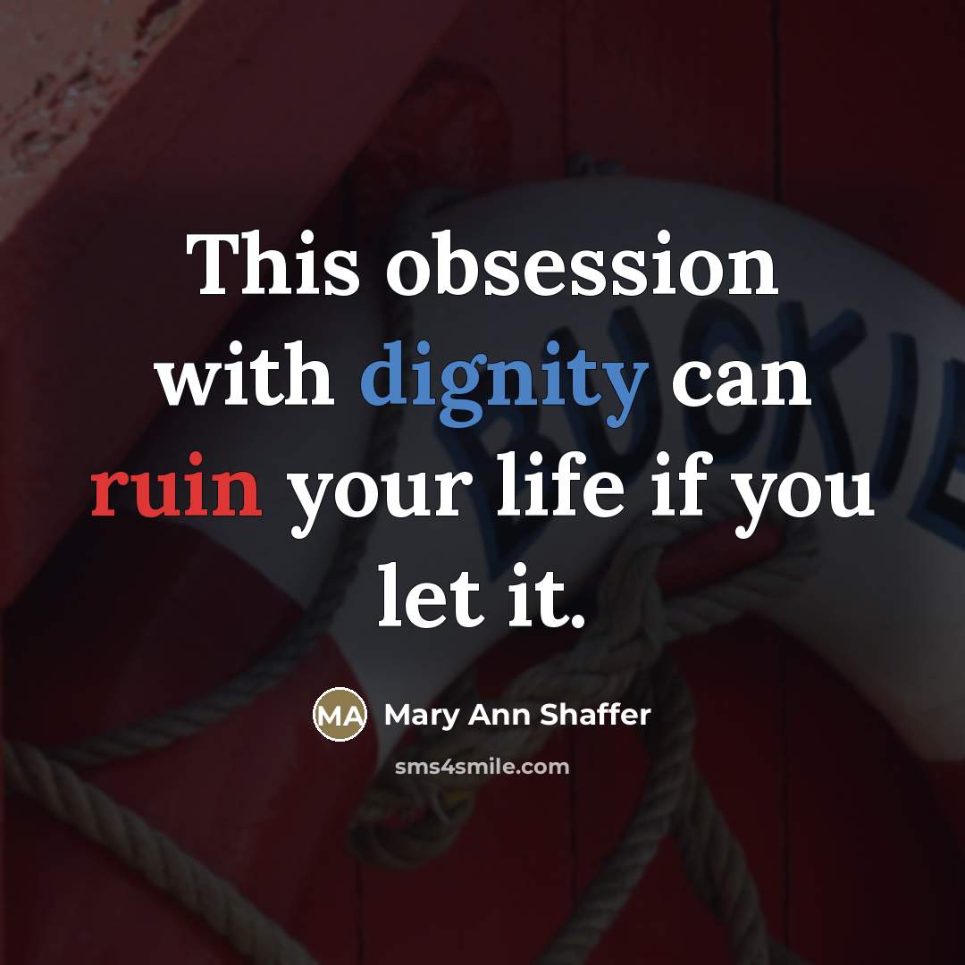 “This obsession with dignity can ruin your life if you…” quote by Mary Ann Shaffer