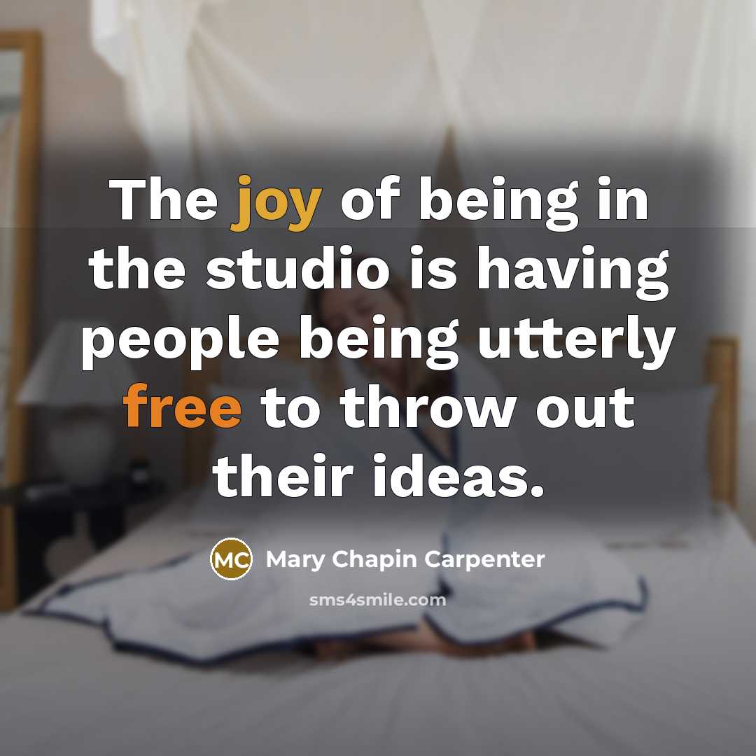 “The joy of being in the studio is having people being utterly free to throw out their ideas.” quote by Mary Chapin Carpenter