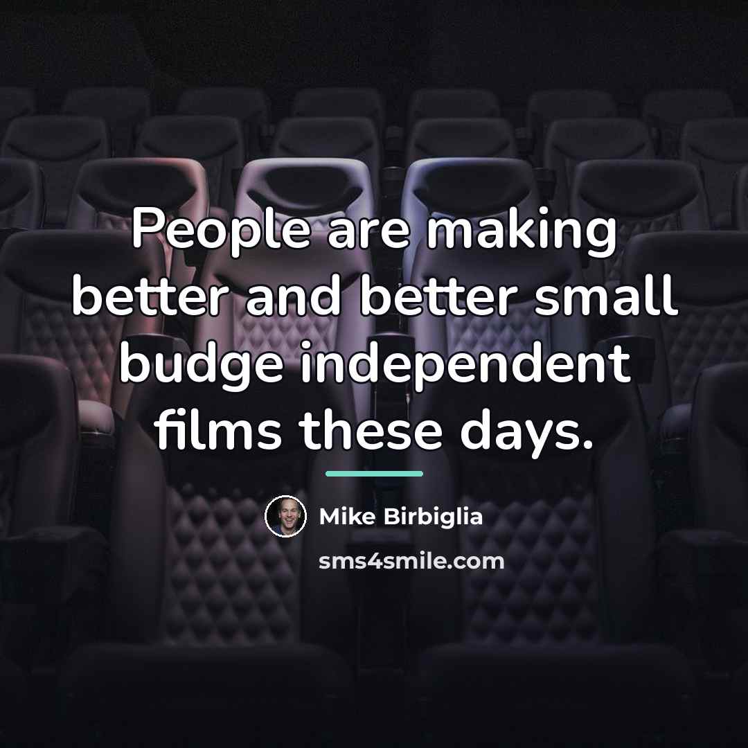 “People are making better and better small budge independent films…” quote by Mike Birbiglia