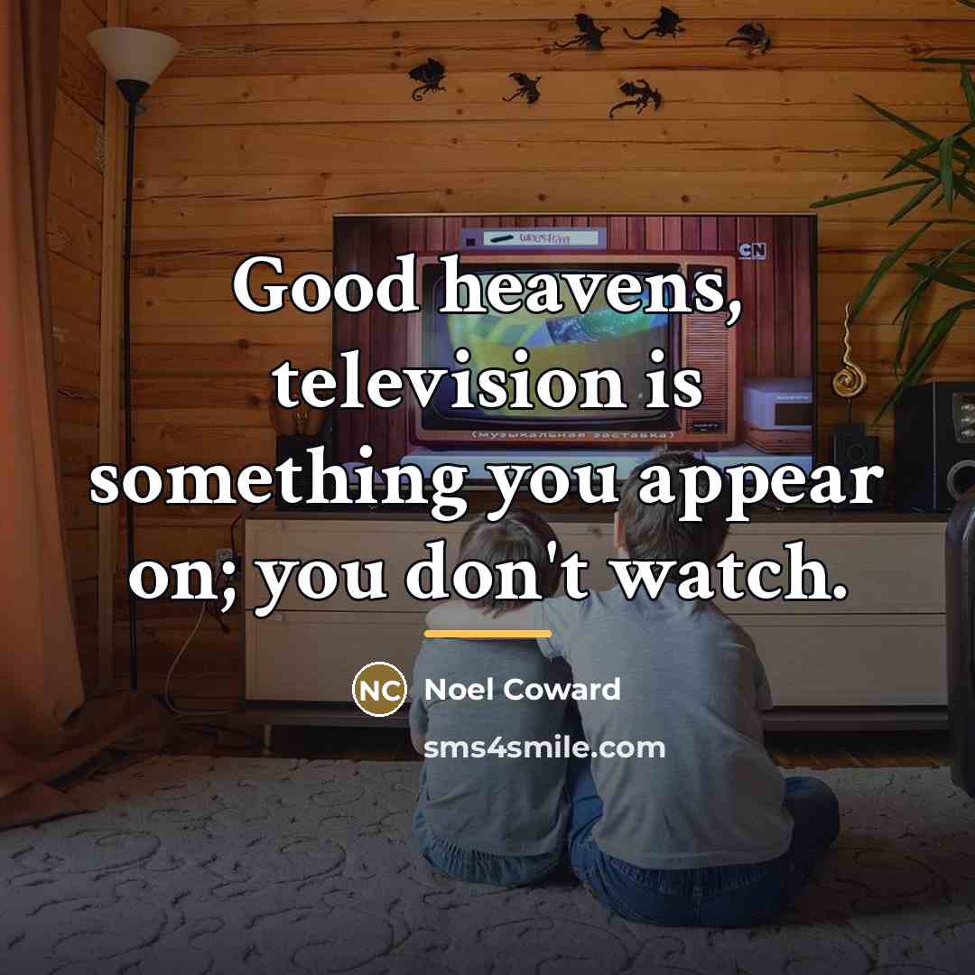 “Good heavens, television is something you appear on; you don't…” quote by Noel Coward
