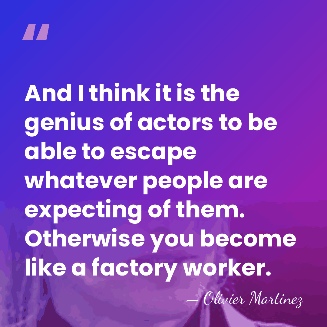 And I think it is the genius of actors to be able&hellip; - Olivier Martinez