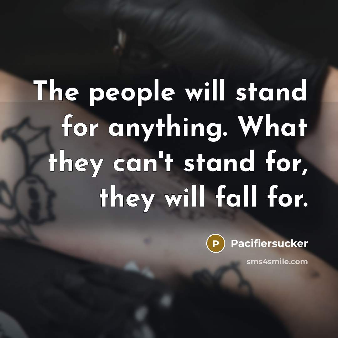 “The people will stand for anything. What they can't stand…” quote by Pacifiersucker
