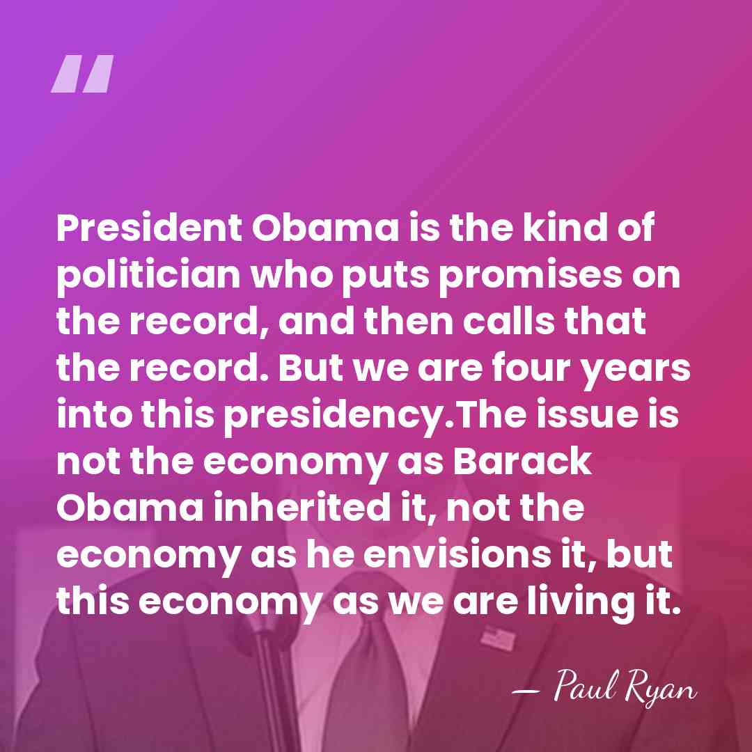 President Obama is the kind of politician who puts promises on the&hellip; - Paul Ryan