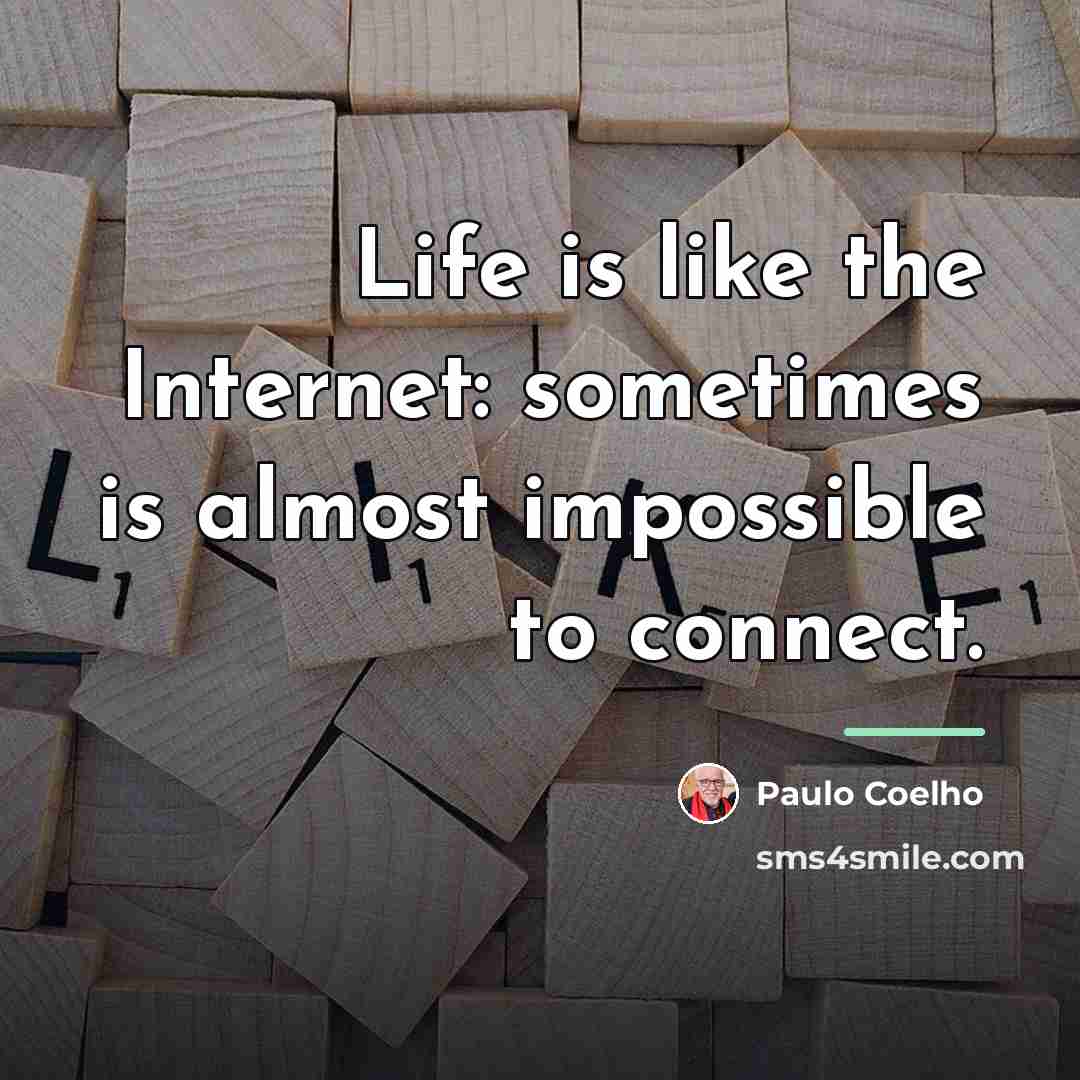 “Life is like the Internet: sometimes is almost impossible to…” quote by Paulo Coelho