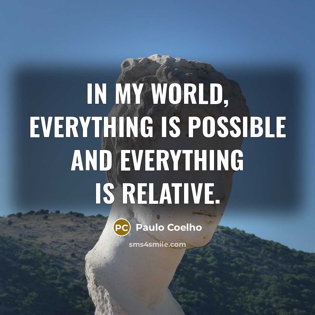 “In my world, everything is possible and everything is relative.” quote by Paulo Coelho
