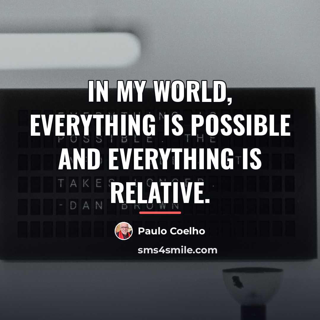 “In my world, everything is possible and everything is relative.…” quote by Paulo Coelho