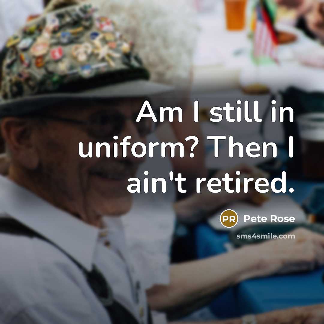 “Am I still in uniform? Then I ain't retired.…” quote by Pete Rose