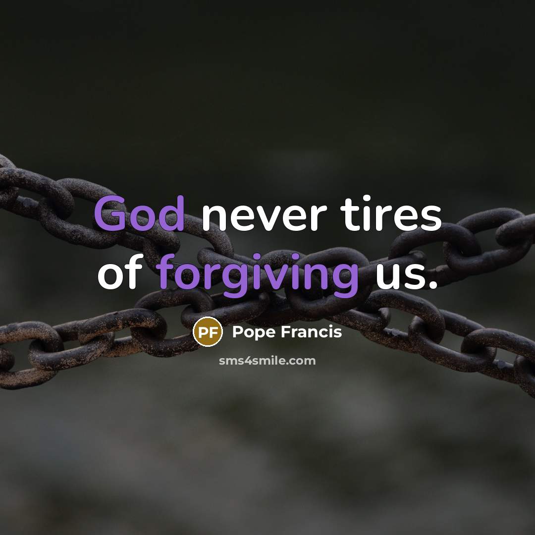 “God never tires of forgiving us.…” quote by Pope Francis