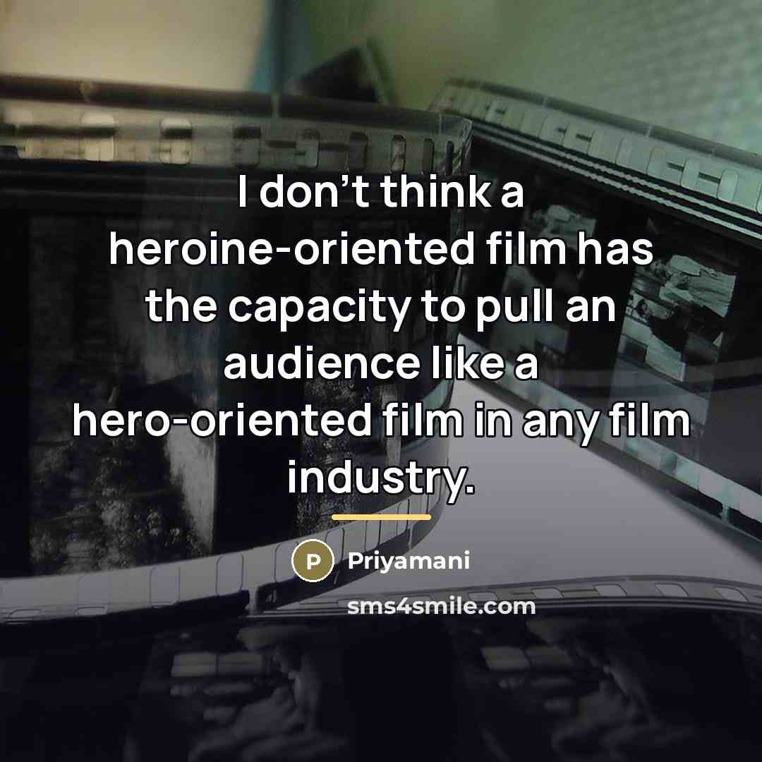“I don't think a heroine-oriented film has the capacity to…” quote by Priyamani