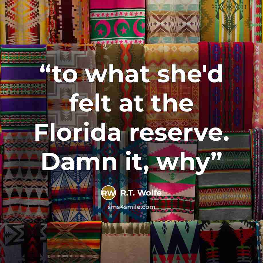 “to what she'd felt at the Florida reserve. Damn it, why” quote by R.T. Wolfe